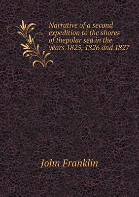 Book cover for Narrative of a second expedition to the shores of thepolar sea in the years 1825, 1826 and 1827