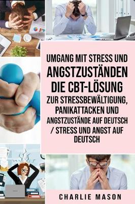 Book cover for Umgang mit Stress und Angstzustanden Die CBT-Loesung zur Stressbewaltigung, Panikattacken und Angstzustande Auf Deutsch / Stress und Angst auf Deutsch