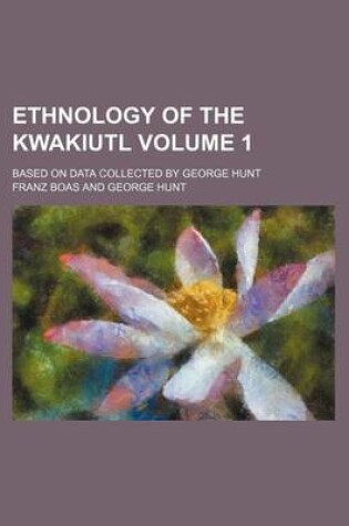 Cover of Ethnology of the Kwakiutl Volume 1; Based on Data Collected by George Hunt