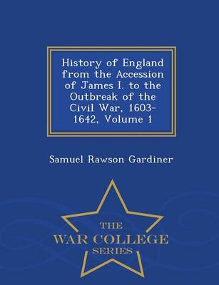 Book cover for History of England from the Accession of James I. to the Outbreak of the Civil War, 1603-1642, Volume 1 - War College Series