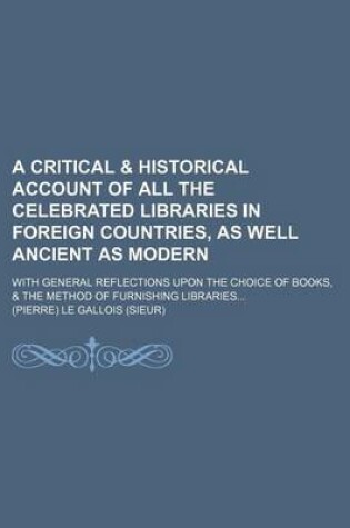 Cover of A Critical & Historical Account of All the Celebrated Libraries in Foreign Countries, as Well Ancient as Modern; With General Reflections Upon the Choice of Books, & the Method of Furnishing Libraries