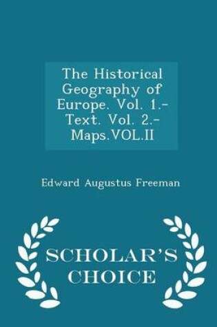 Cover of The Historical Geography of Europe. Vol. 1.-Text. Vol. 2.-Maps.Vol.II - Scholar's Choice Edition