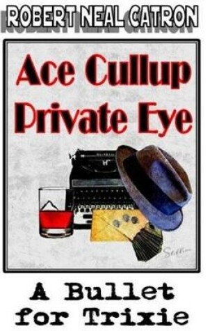 Cover of Ace Cullup Private Eye a Bullet for Trixie
