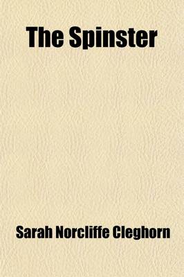 Book cover for The Spinster; A Novel Wherein a Nineteenth Century Girl Finds Her Place in the Twentieth