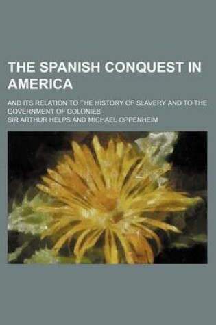 Cover of The Spanish Conquest in America (Volume 1); And Its Relation to the History of Slavery and to the Government of Colonies