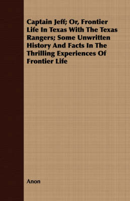 Book cover for Captain Jeff; Or, Frontier Life In Texas With The Texas Rangers; Some Unwritten History And Facts In The Thrilling Experiences Of Frontier Life