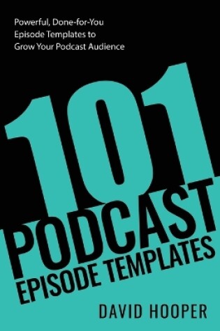 Cover of 101 Podcast Episode Templates - Powerful, Done-for-You Episode Templates to Grow Your Podcast Audience