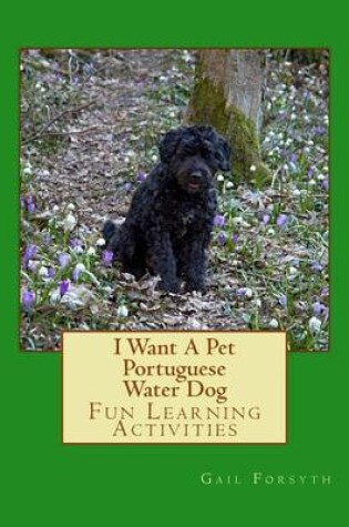 Cover of I Want A Pet Portuguese Water Dog