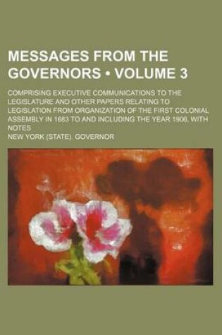 Cover of Messages from the Governors (Volume 3); Comprising Executive Communications to the Legislature and Other Papers Relating to Legislation from Organizat