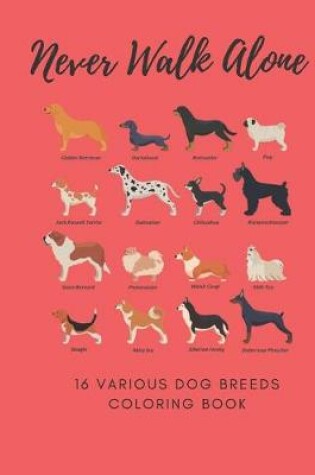 Cover of Never Walk Alone 16 Various Dog Breeds Coloring Book