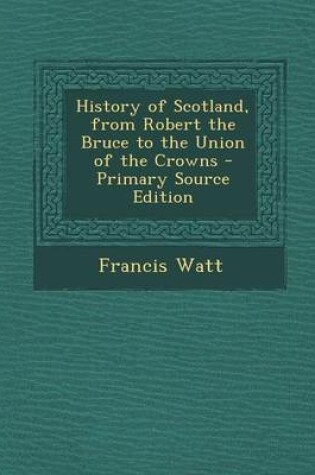 Cover of History of Scotland, from Robert the Bruce to the Union of the Crowns