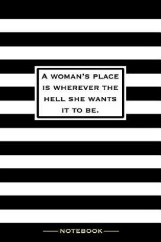 Cover of A Woman's Place Is Wherever the Hell She Wants It To Be - Notebook