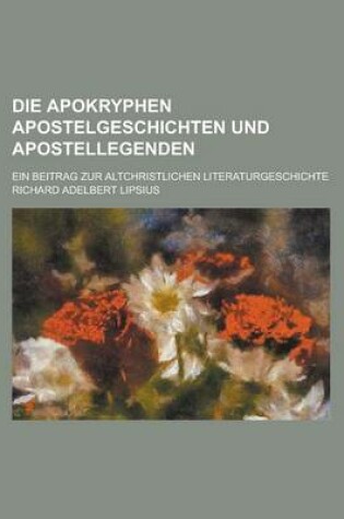 Cover of Die Apokryphen Apostelgeschichten Und Apostellegenden; Ein Beitrag Zur Altchristlichen Literaturgeschichte