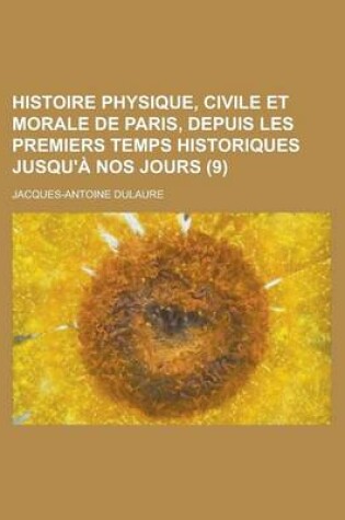 Cover of Histoire Physique, Civile Et Morale de Paris, Depuis Les Premiers Temps Historiques Jusqu'a Nos Jours (9 )