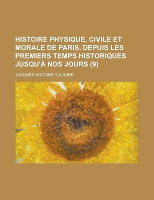 Book cover for Histoire Physique, Civile Et Morale de Paris, Depuis Les Premiers Temps Historiques Jusqu'a Nos Jours (9 )