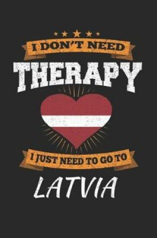 Cover of I Don't Need Therapy I Just Need To Go To Latvia