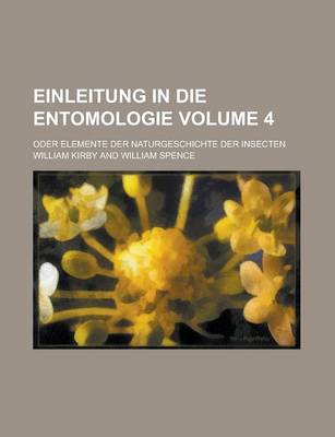 Book cover for Einleitung in Die Entomologie; Oder Elemente Der Naturgeschichte Der Insecten Volume 4