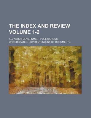 Book cover for The Index and Review Volume 1-2; All about Government Publications