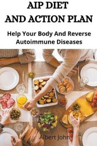Cover of Aip Diet And Action Plan; Help Your Body And Reverse Autoimmune Diseases