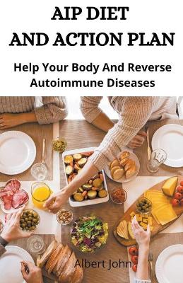 Book cover for Aip Diet And Action Plan; Help Your Body And Reverse Autoimmune Diseases