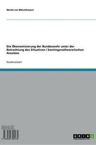 Cover of Die Okonomisierung Der Bundeswehr Unter Der Betrachtung Des Situativen / Kontingenztheoretischen Ansatzes