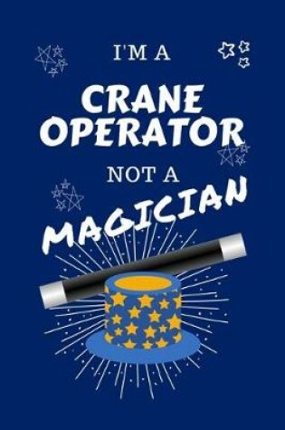 Cover of I'm A Crane Operator Not A Magician