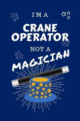 Book cover for I'm A Crane Operator Not A Magician