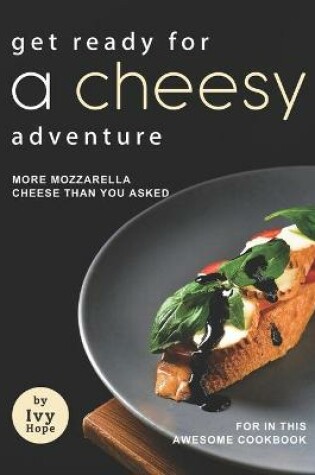 Cover of Get Ready for A Cheesy Adventure