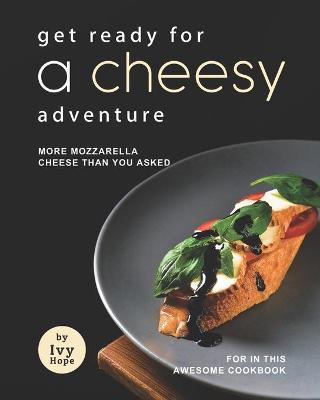 Book cover for Get Ready for A Cheesy Adventure
