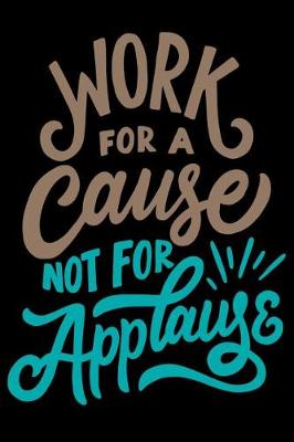 Book cover for Work for A Cause Not For Applause