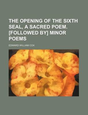 Book cover for The Opening of the Sixth Seal, a Sacred Poem. [Followed By] Minor Poems