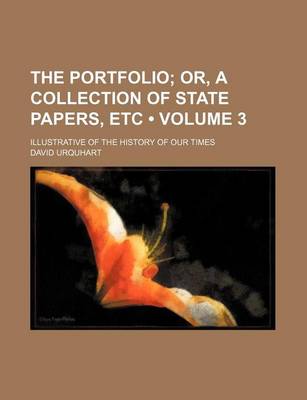 Book cover for The Portfolio (Volume 3); Or, a Collection of State Papers, Etc. Illustrative of the History of Our Times