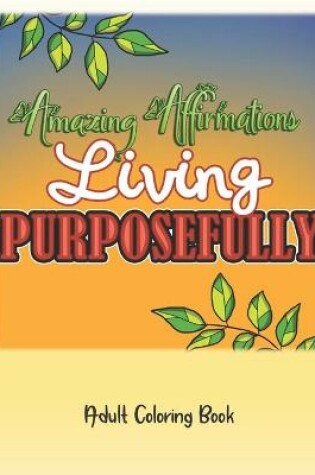 Cover of Amazing Affirmations Living Purposefully Adult Coloring Book