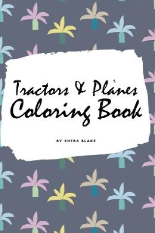 Cover of Tractors, Planes and Cars Coloring Book for Children (8.5x8.5 Coloring Book / Activity Book)