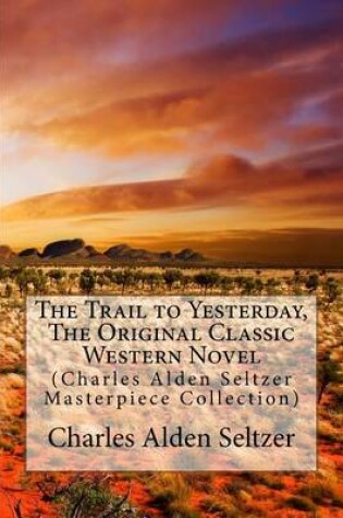 Cover of The Trail to Yesterday, the Original Classic Western Novel