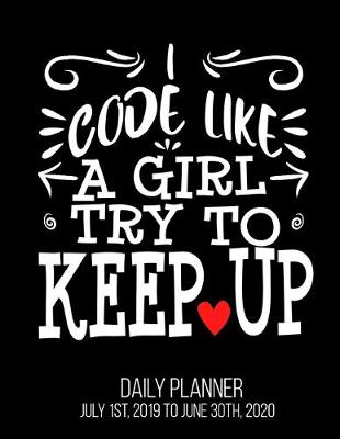 Book cover for I Code Like A Girl Try To Keep Up Daily Planner July 1st, 2019 To June 30th, 2020