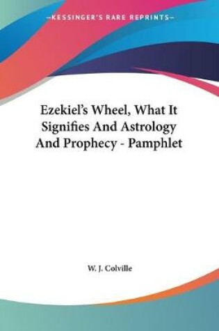 Cover of Ezekiel's Wheel, What It Signifies And Astrology And Prophecy - Pamphlet