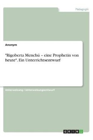 Cover of Rigoberta Menchu - eine Prophetin von heute. Ein Unterrichtsentwurf