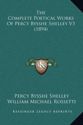 Cover of The Complete Poetical Works of Percy Bysshe Shelley V3 (1894)