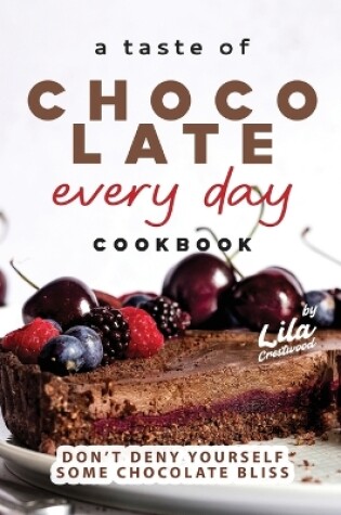 Cover of A Taste of Chocolate Every Day Cookbook