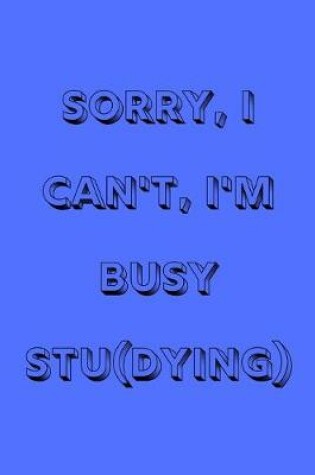 Cover of Sorry, I can't, I'm busy studying
