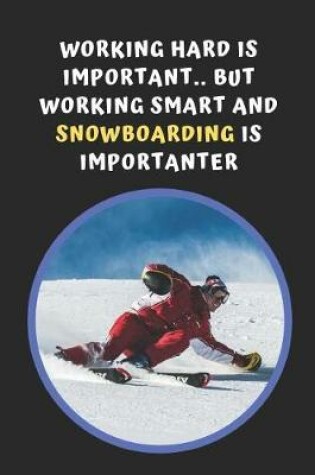 Cover of Working Hard Is Important, But Working Smart And Snowboarding Is Importanter