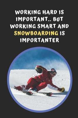 Book cover for Working Hard Is Important, But Working Smart And Snowboarding Is Importanter