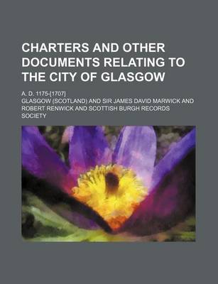 Book cover for Charters and Other Documents Relating to the City of Glasgow (Volume 1, PT. 2); A. D. 1175-[1707]
