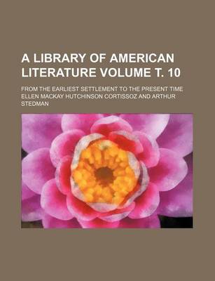 Book cover for A Library of American Literature Volume . 10; From the Earliest Settlement to the Present Time