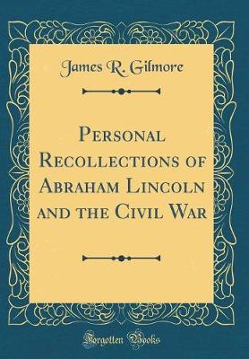 Book cover for Personal Recollections of Abraham Lincoln and the Civil War (Classic Reprint)