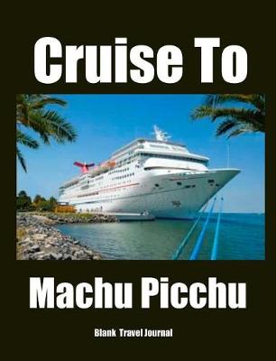 Cover of Cruise To Machu Picchu Blank Travel Journal