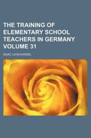 Cover of The Training of Elementary School Teachers in Germany Volume 31