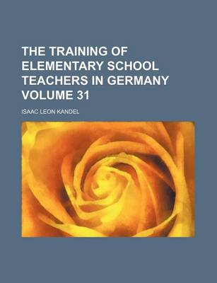 Book cover for The Training of Elementary School Teachers in Germany Volume 31