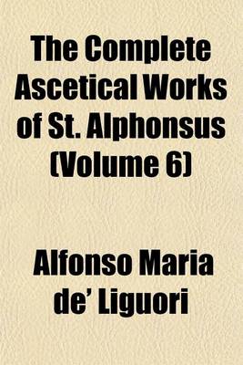 Book cover for The Complete Ascetical Works of St. Alphonsus (Volume 6)